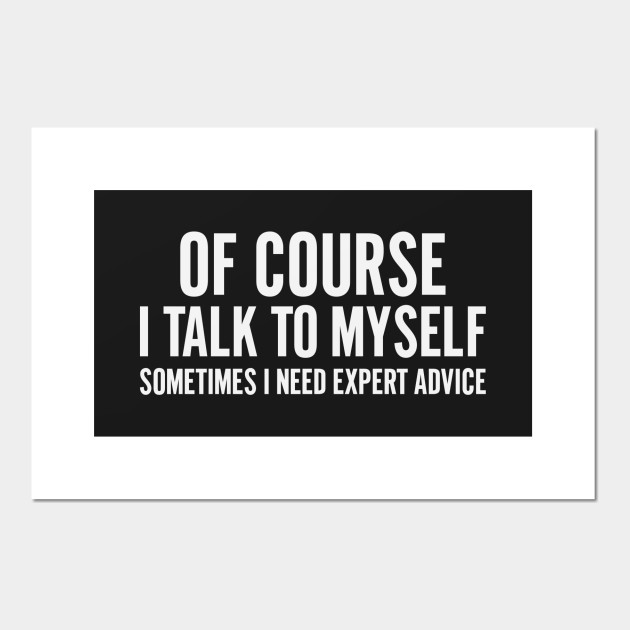 Talking to Myself - Funny - Posters and Art Prints | TeePublic